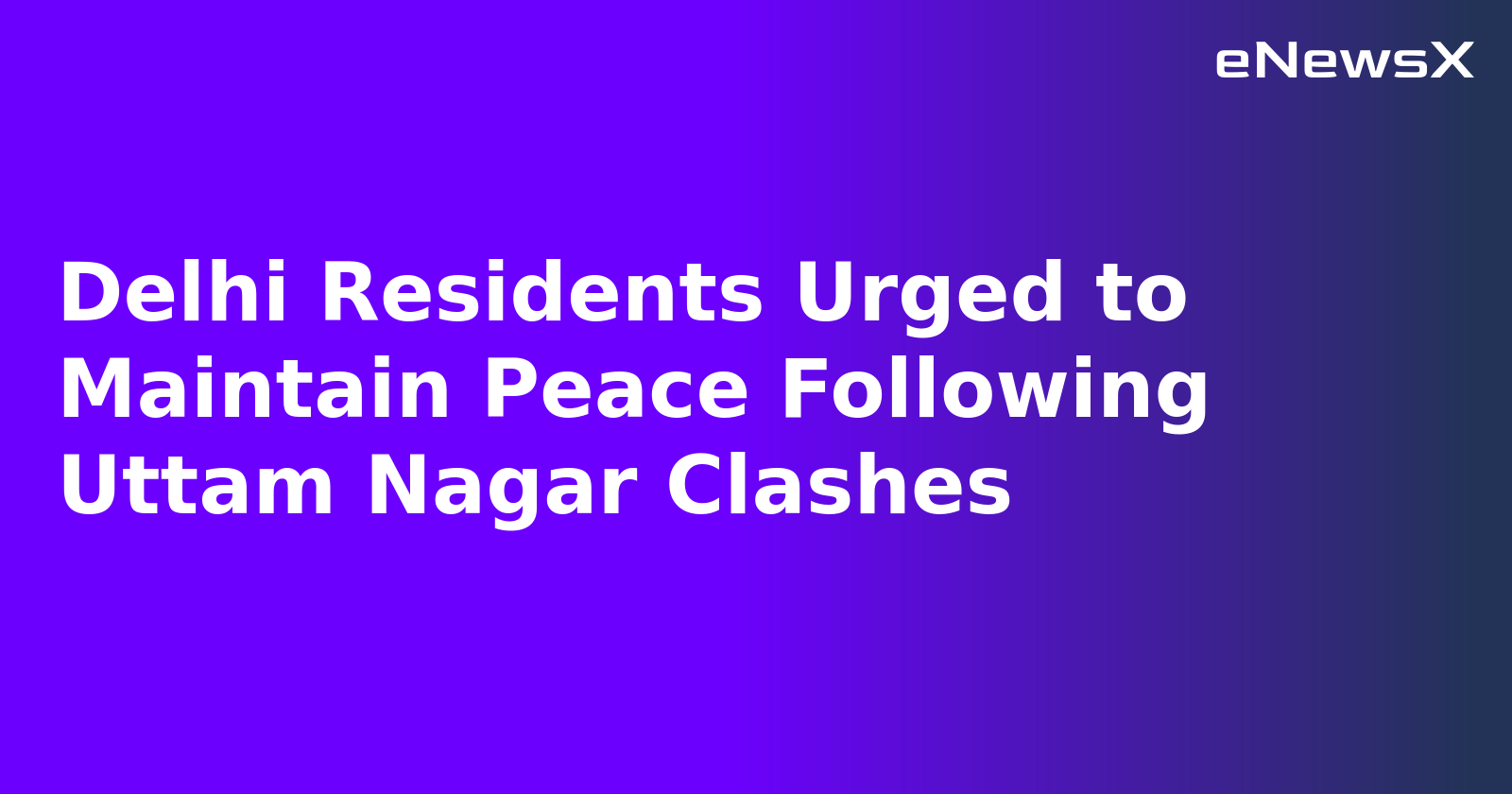 Delhi Residents Urged to Maintain Peace Following Uttam Nagar Clashes.webp