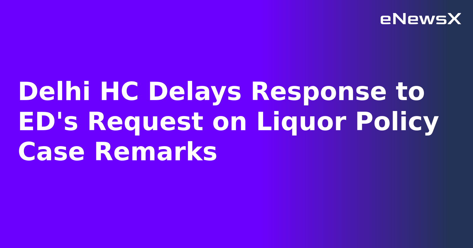 Delhi HC Delays Response to ED's Request on Liquor Policy Case Remarks.webp
