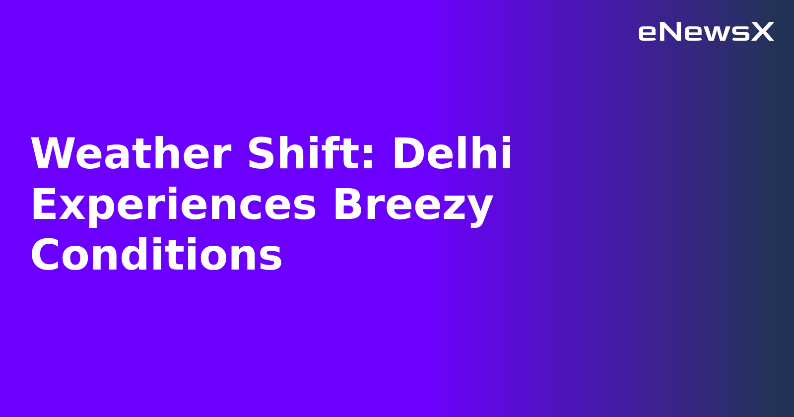 Weather Shift: Delhi Experiences Breezy Conditions.webp