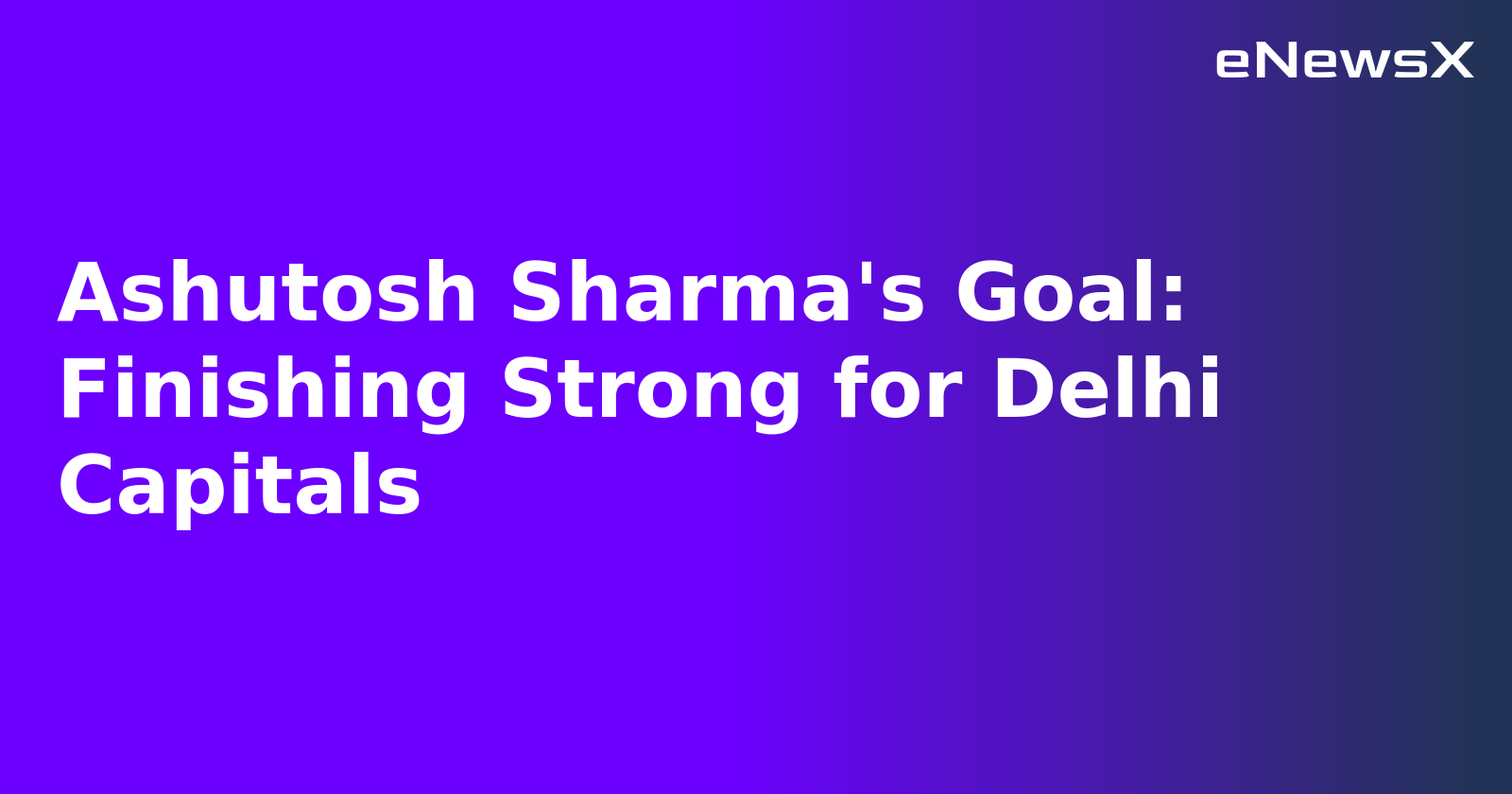 Ashutosh Sharma's Goal: Finishing Strong for Delhi Capitals.webp