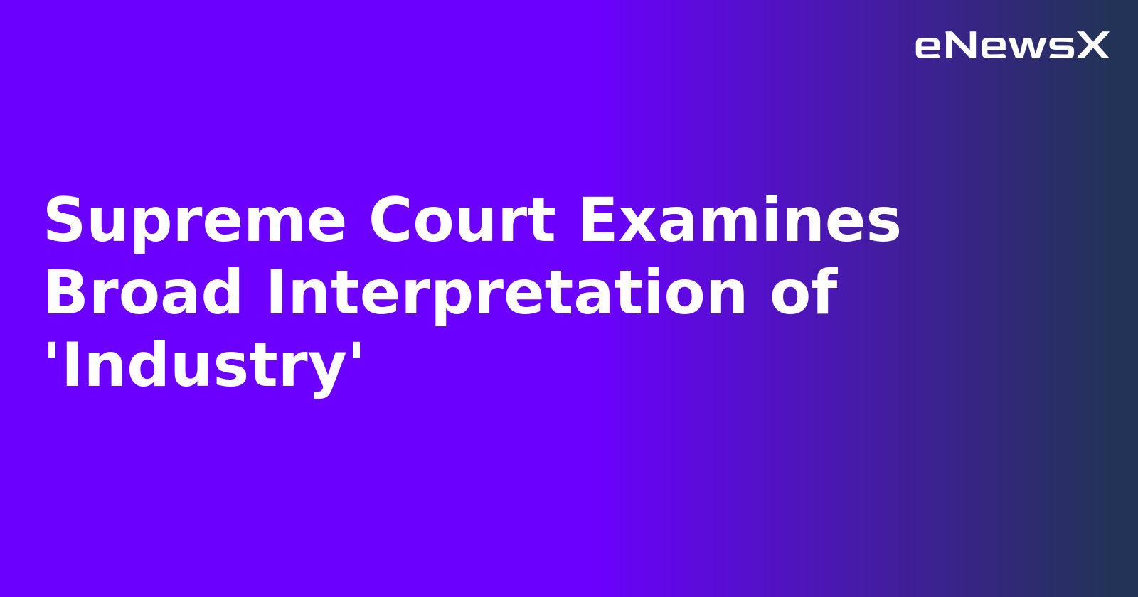 Supreme Court Examines Broad Interpretation of 'Industry'.webp