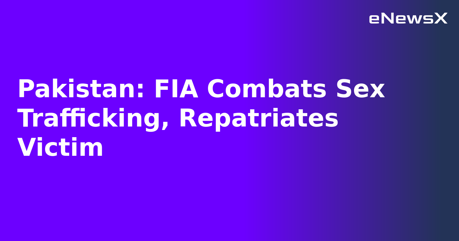 Pakistan: FIA Combats Sex Trafficking, Repatriates Victim.webp