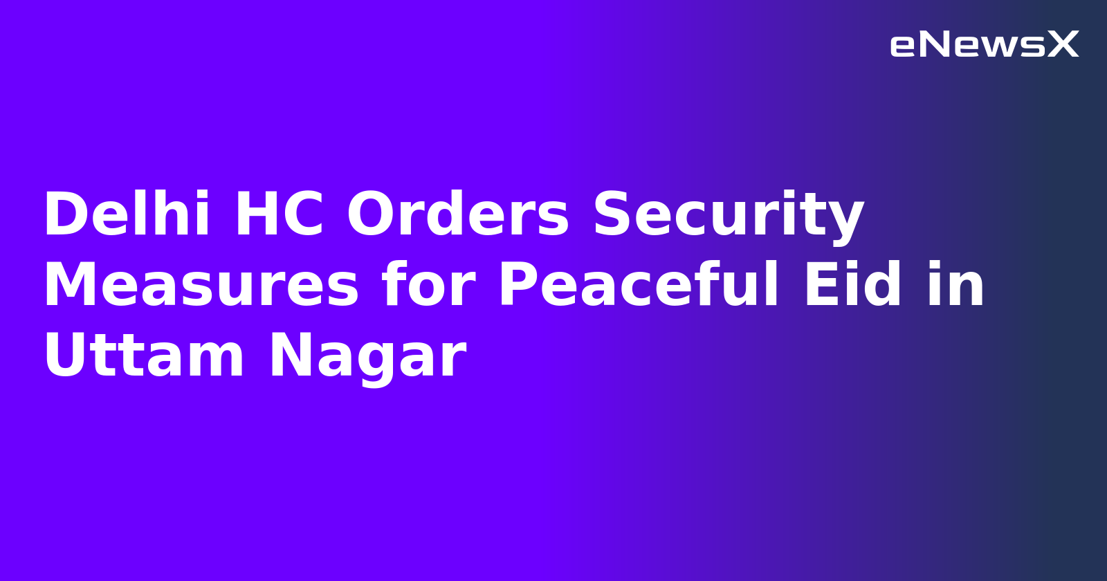 Delhi HC Orders Security Measures for Peaceful Eid in Uttam Nagar.webp