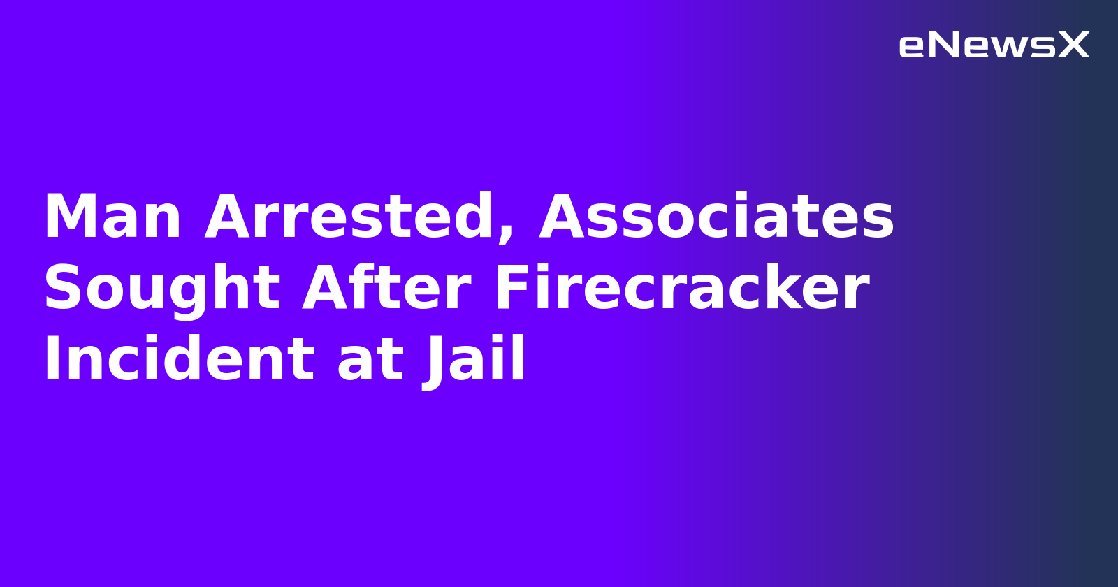 Man Arrested, Associates Sought After Firecracker Incident at Jail.webp