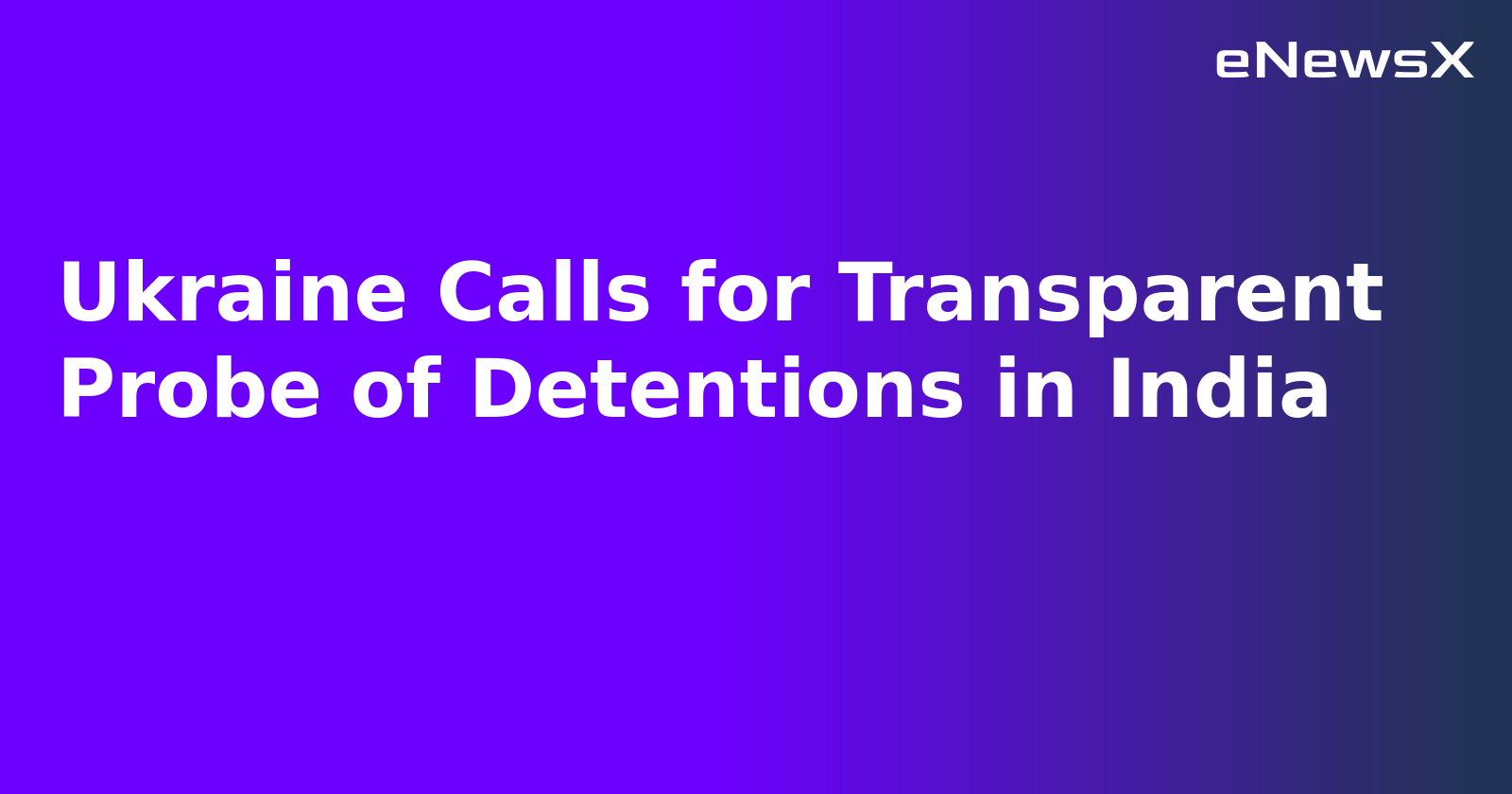 Ukraine Calls for Transparent Probe of Detentions in India.webp