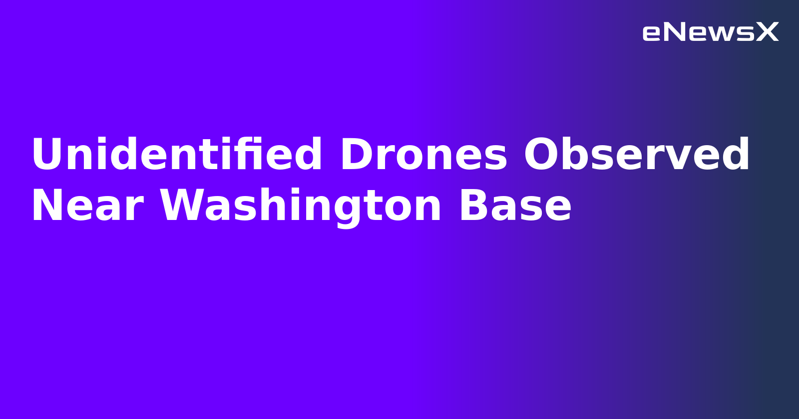 Unidentified Drones Observed Near Washington Base.webp
