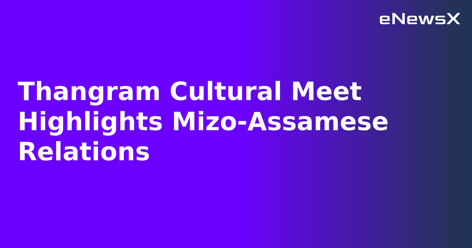 Thangram Cultural Meet Highlights Mizo-Assamese Relations.webp