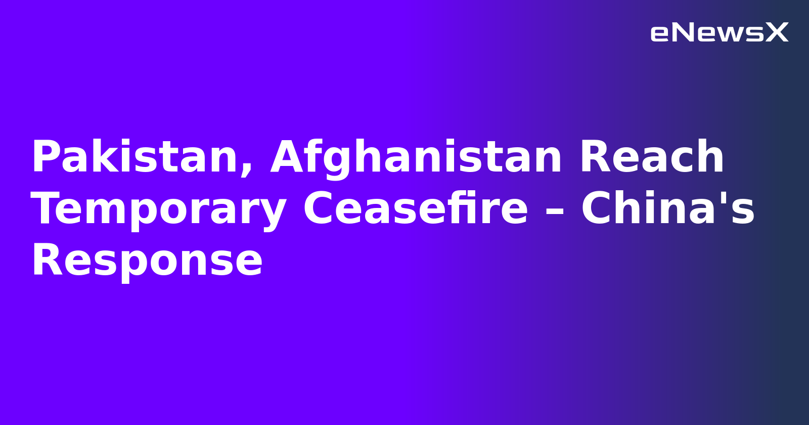 Pakistan, Afghanistan Reach Temporary Ceasefire – China's Response.webp