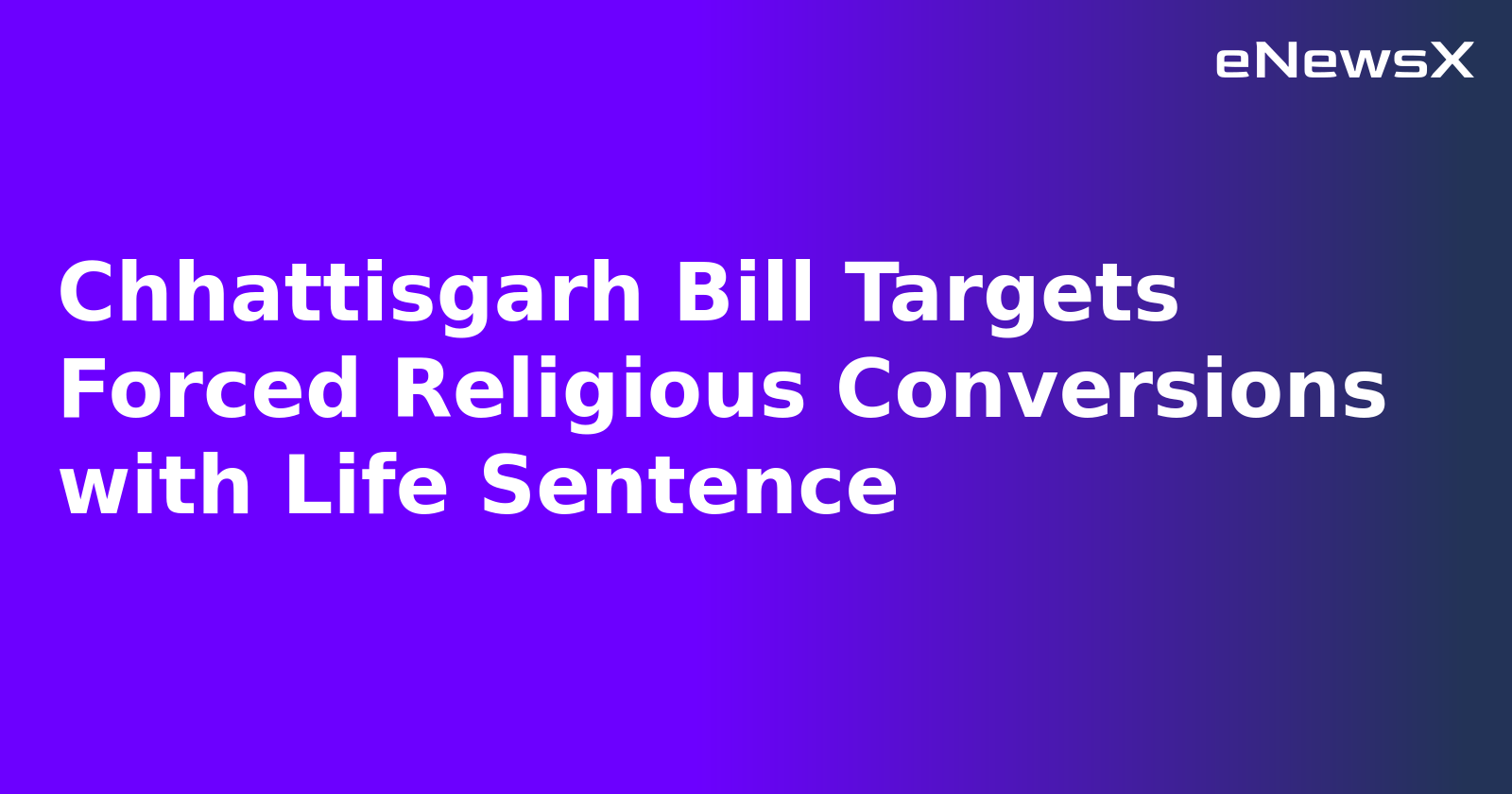 Chhattisgarh Bill Targets Forced Religious Conversions with Life Sentence.webp