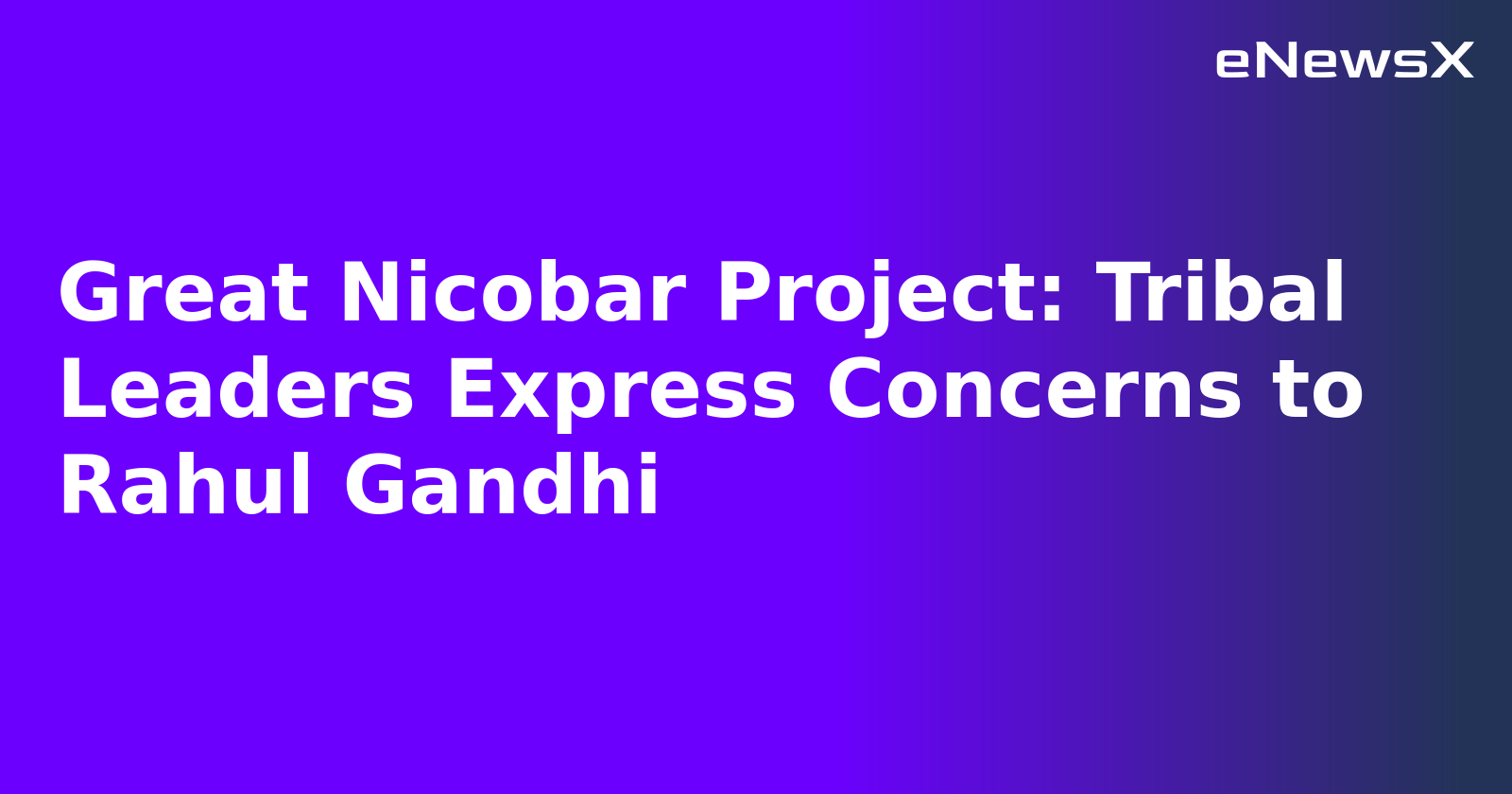 Great Nicobar Project: Tribal Leaders Express Concerns to Rahul Gandhi.webp