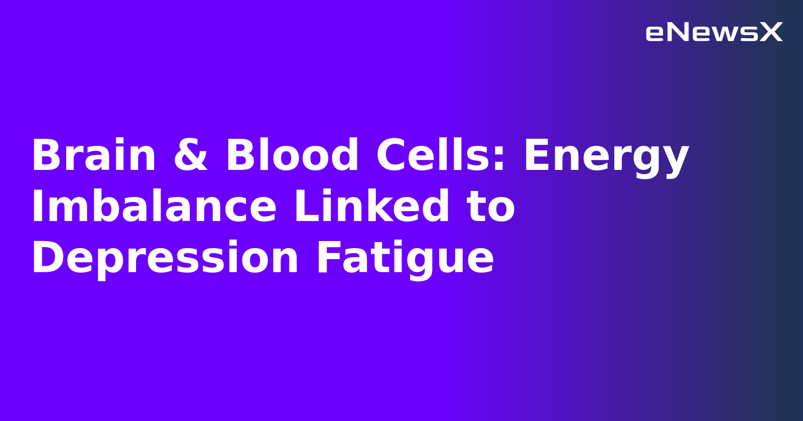 Brain & Blood Cells: Energy Imbalance Linked to Depression Fatigue.webp