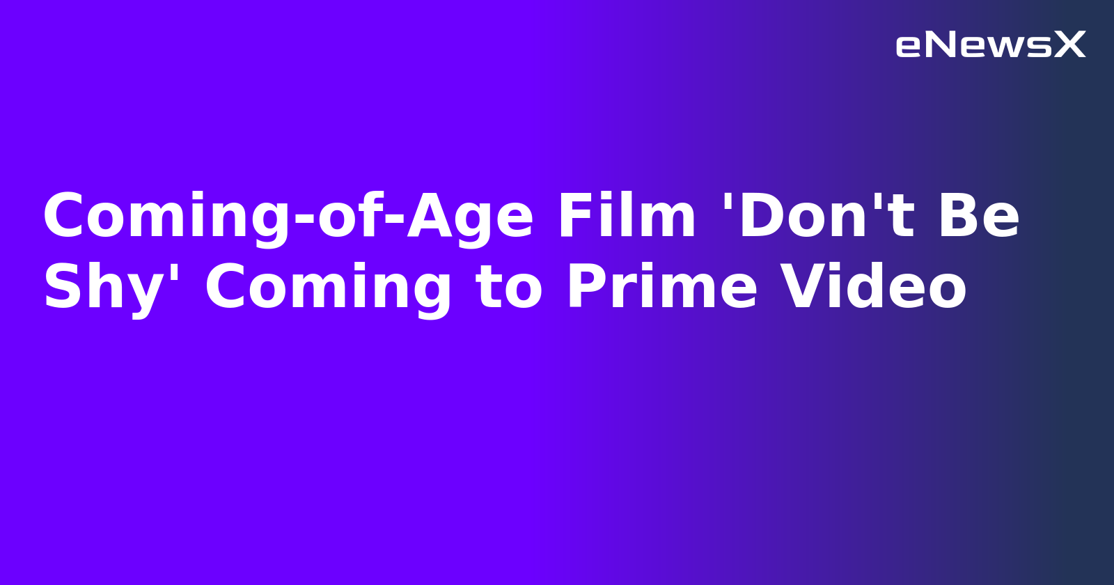 Coming-of-Age Film 'Don't Be Shy' Coming to Prime Video.webp