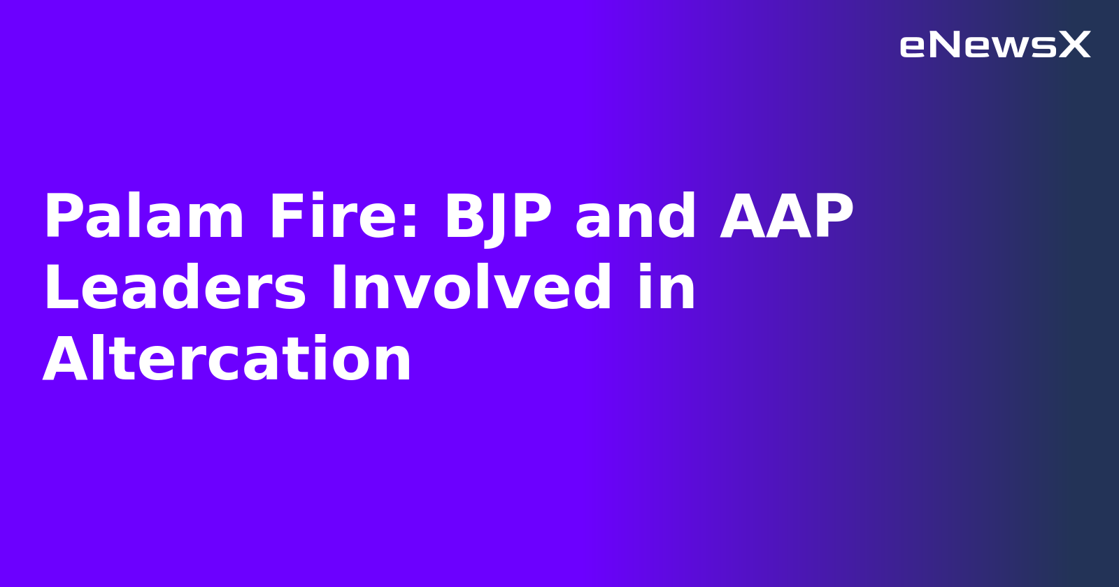 Palam Fire: BJP and AAP Leaders Involved in Altercation.webp