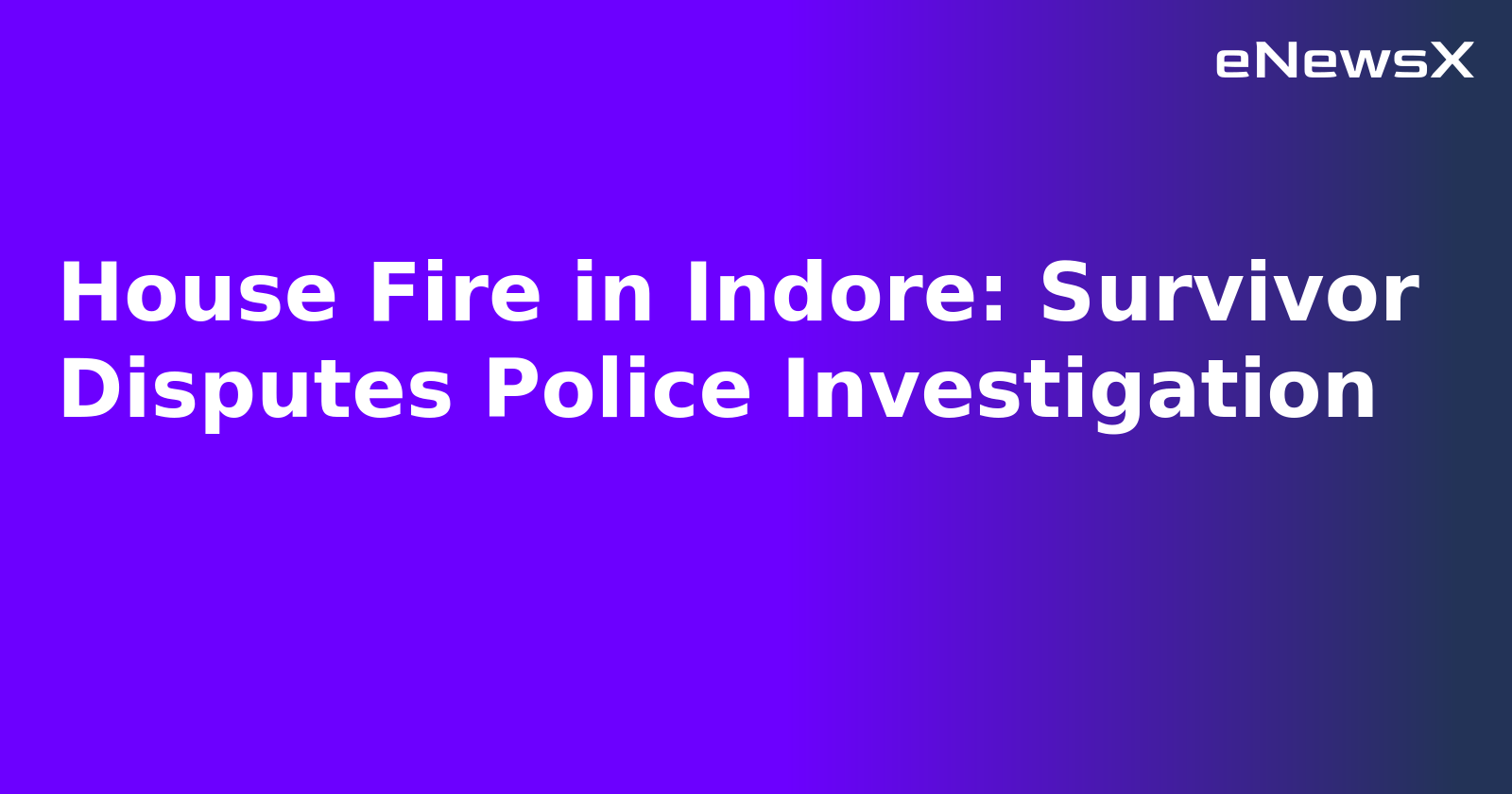 House Fire in Indore: Survivor Disputes Police Investigation.webp