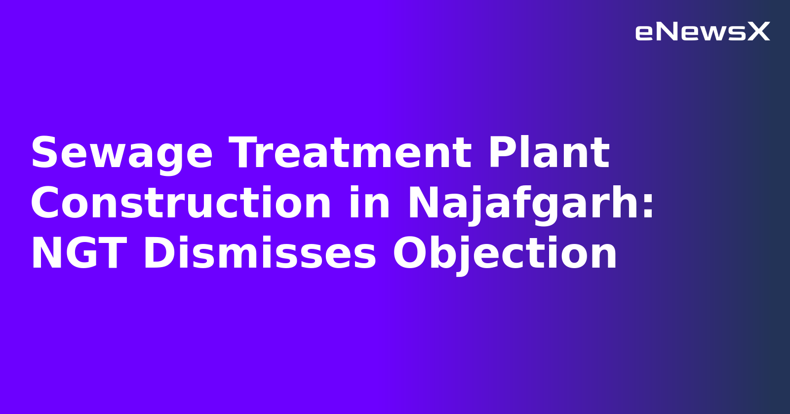 Sewage Treatment Plant Construction in Najafgarh: NGT Dismisses Objection.webp