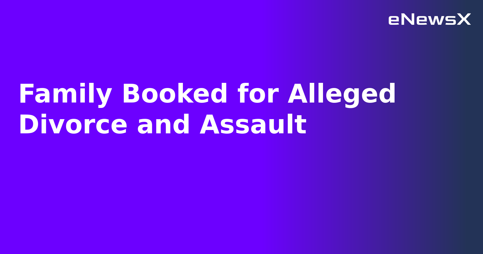 Family Booked for Alleged Divorce and Assault.webp