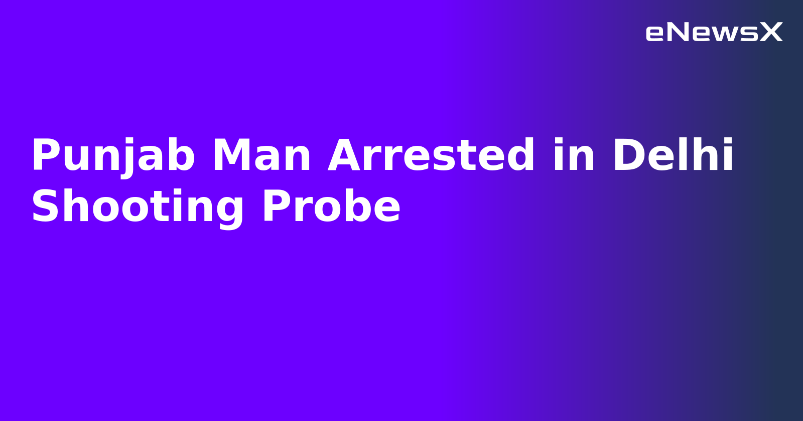 Punjab Man Arrested in Delhi Shooting Probe.webp