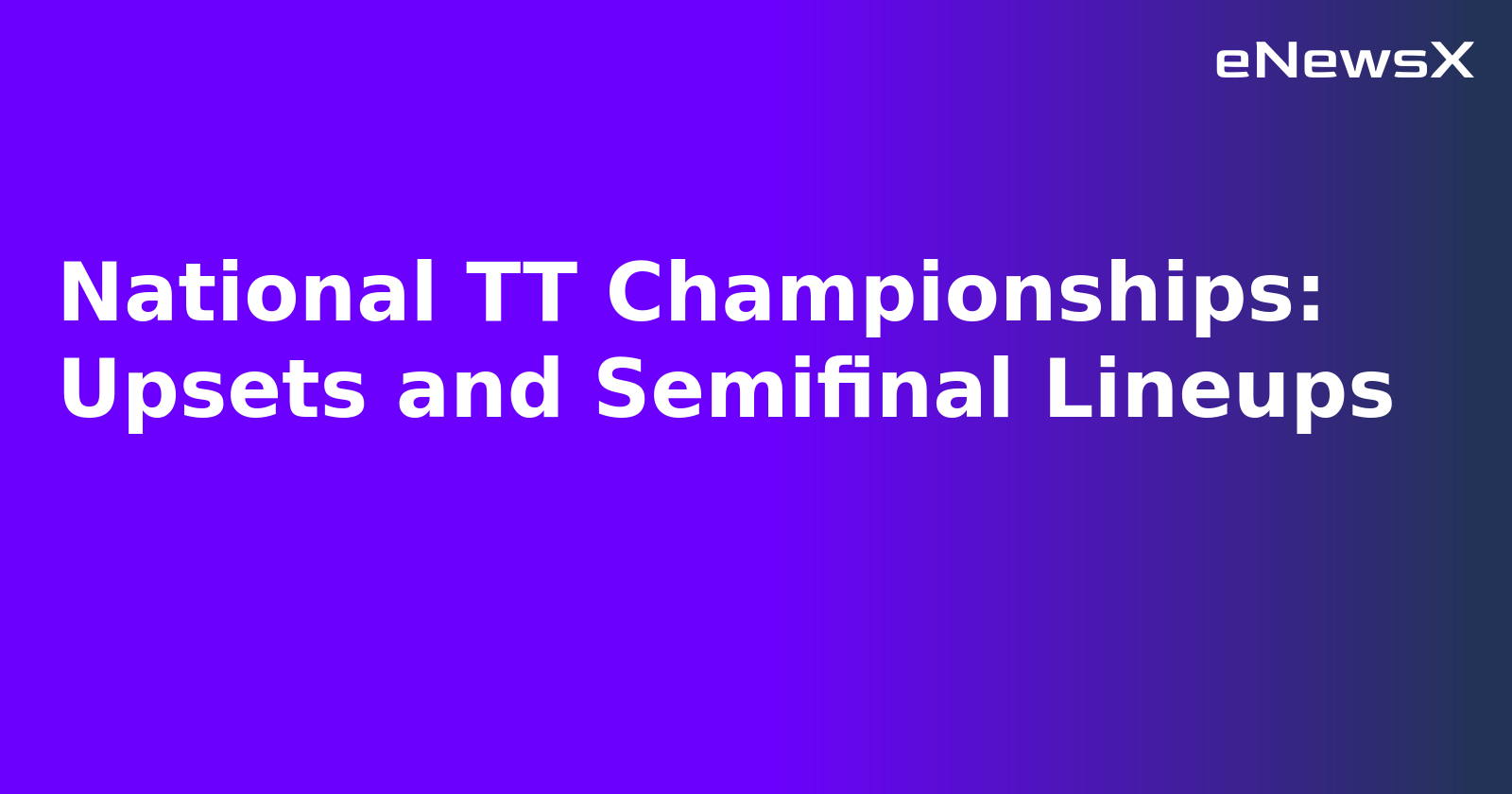 National TT Championships: Upsets and Semifinal Lineups.webp