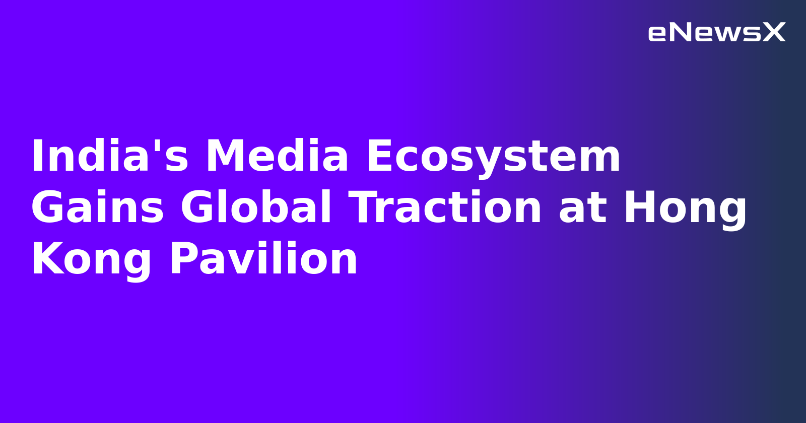 India's Media Ecosystem Gains Global Traction at Hong Kong Pavilion.webp