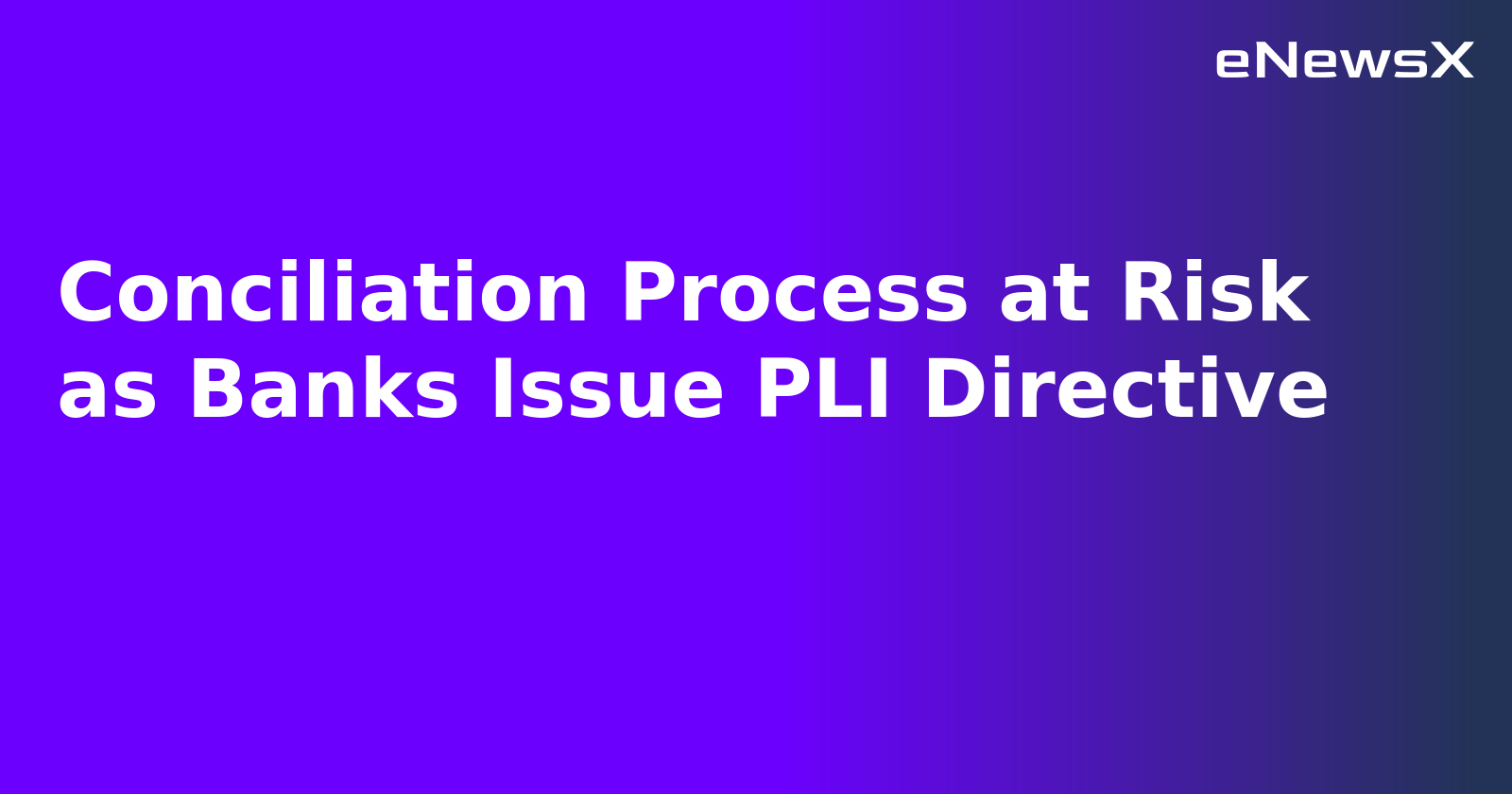 Conciliation Process at Risk as Banks Issue PLI Directive.webp