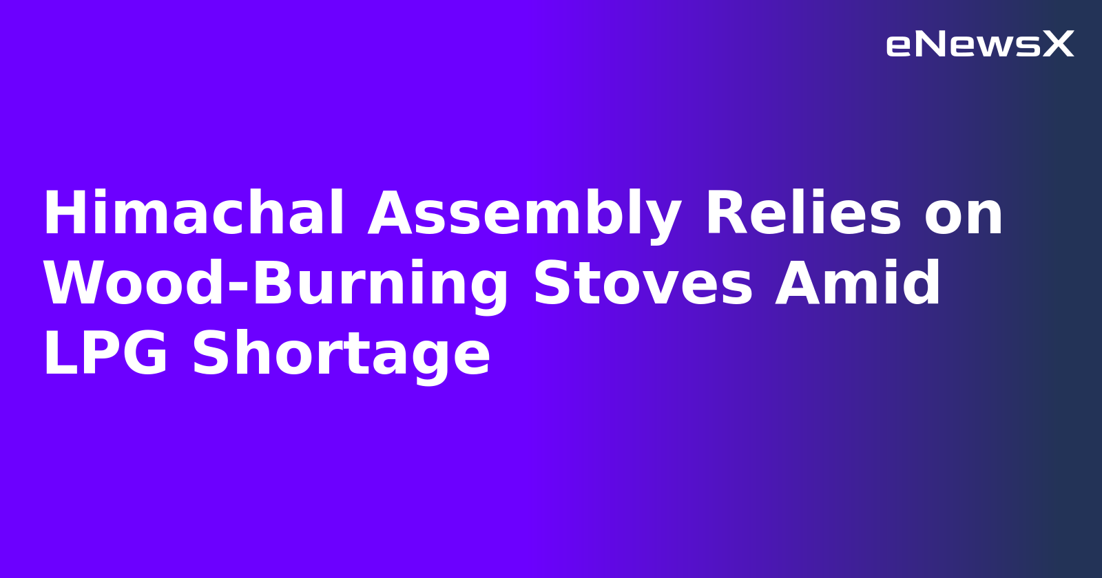 Himachal Assembly Relies on Wood-Burning Stoves Amid LPG Shortage.webp