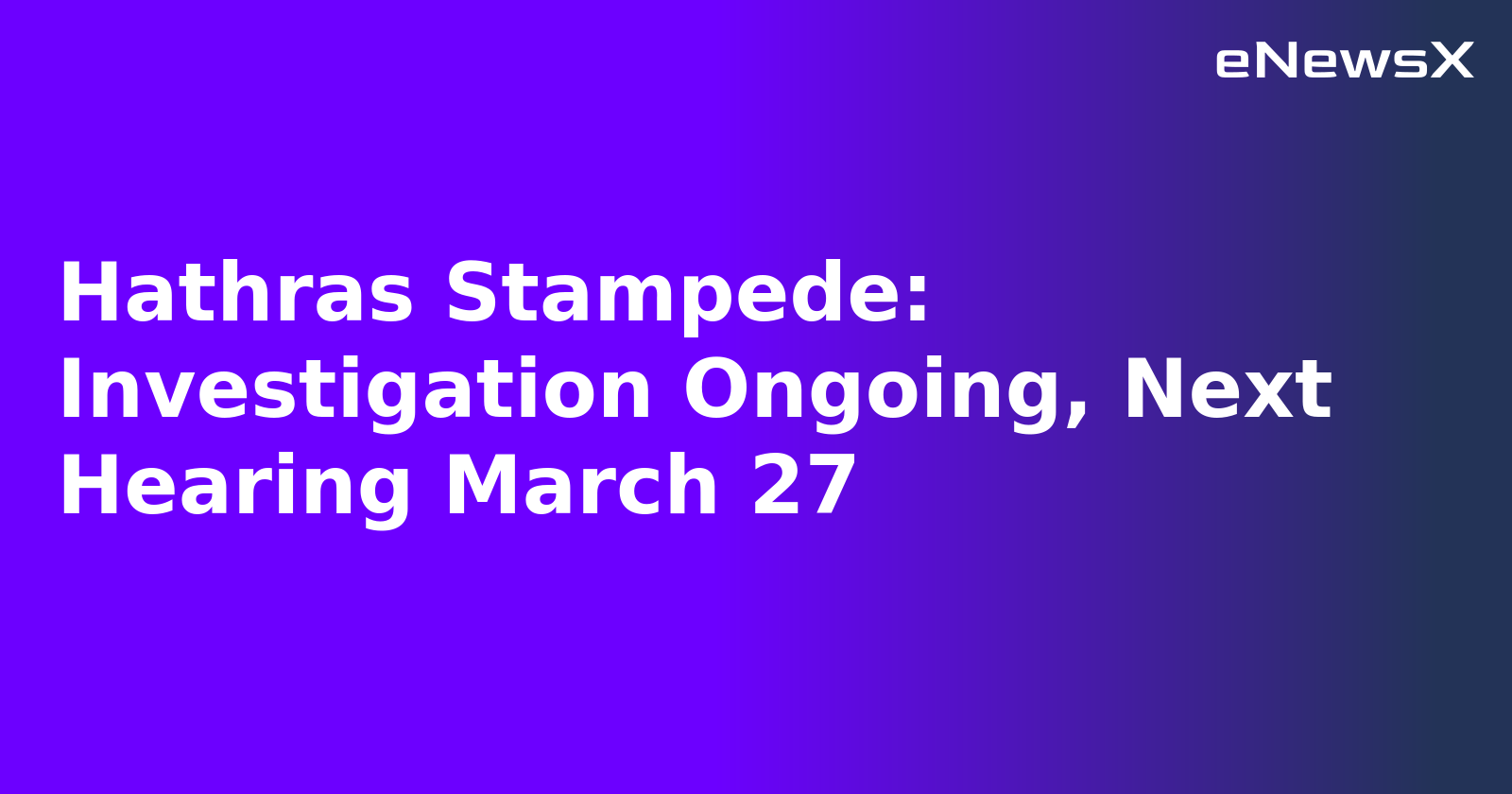 Hathras Stampede: Investigation Ongoing, Next Hearing March 27.webp