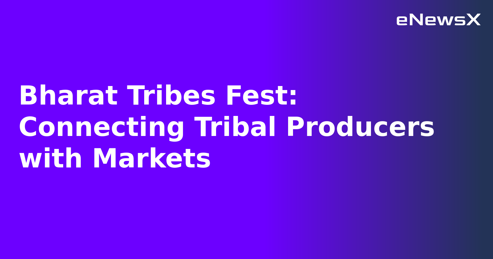 Bharat Tribes Fest: Connecting Tribal Producers with Markets.webp