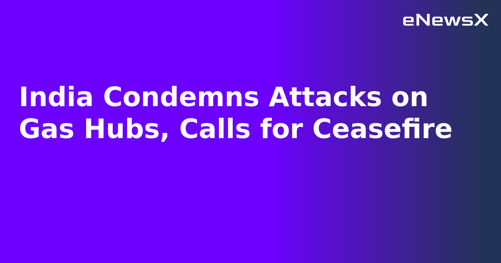 India Condemns Attacks on Gas Hubs, Calls for Ceasefire.webp
