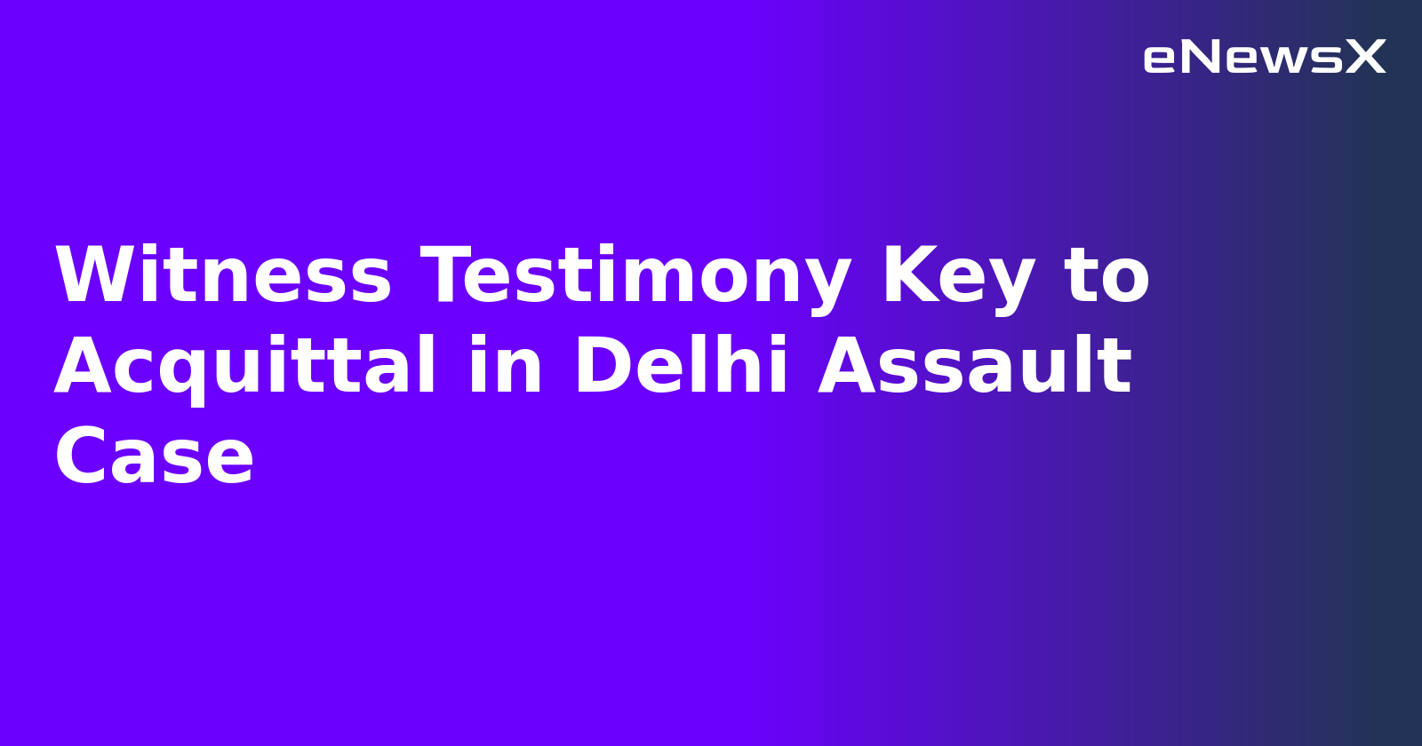 Witness Testimony Key to Acquittal in Delhi Assault Case.webp