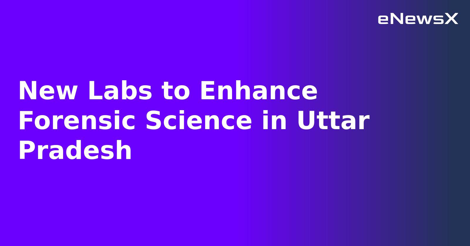 New Labs to Enhance Forensic Science in Uttar Pradesh.webp