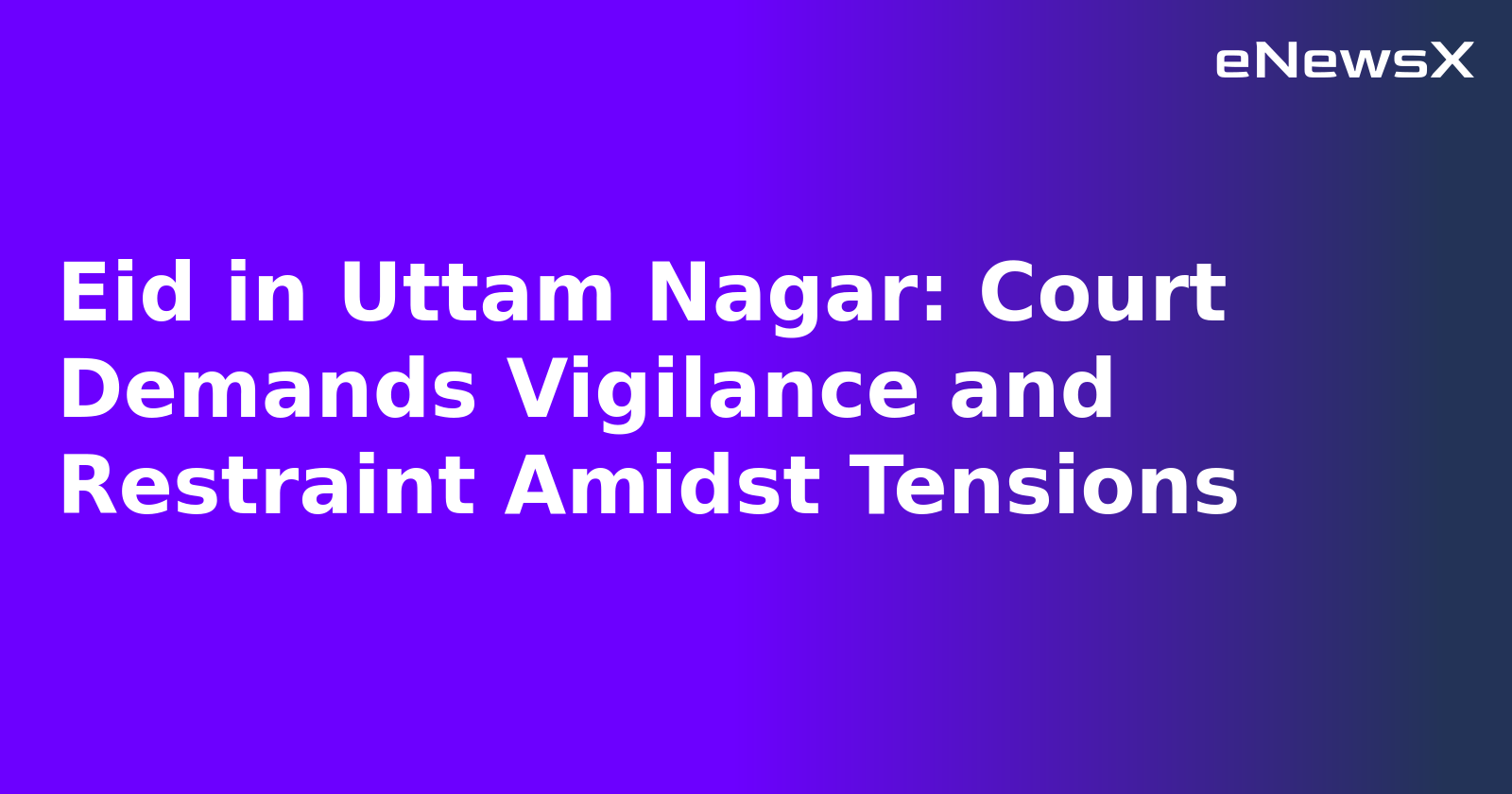 Eid in Uttam Nagar: Court Demands Vigilance and Restraint Amidst Tensions.webp