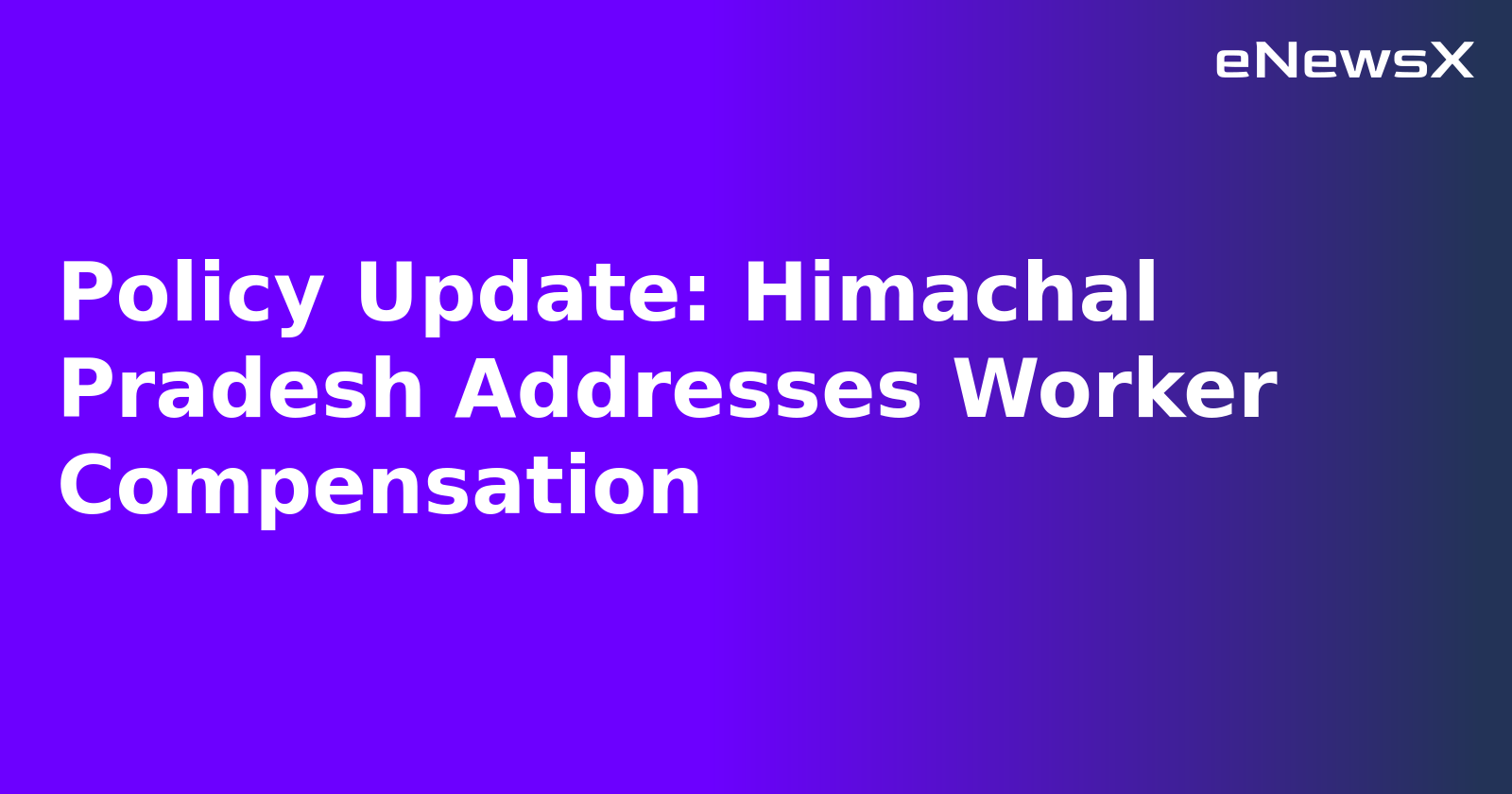 Policy Update: Himachal Pradesh Addresses Worker Compensation.webp