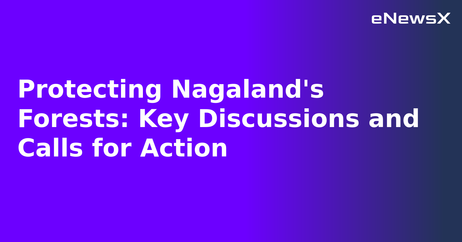 Protecting Nagaland's Forests: Key Discussions and Calls for Action.webp