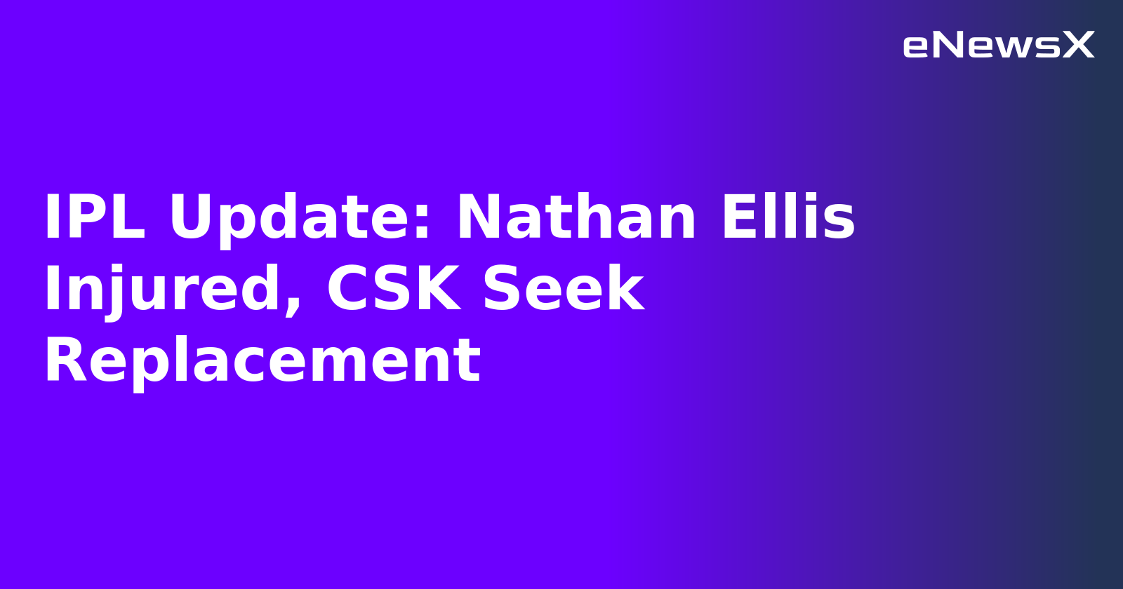 IPL Update: Nathan Ellis Injured, CSK Seek Replacement.webp