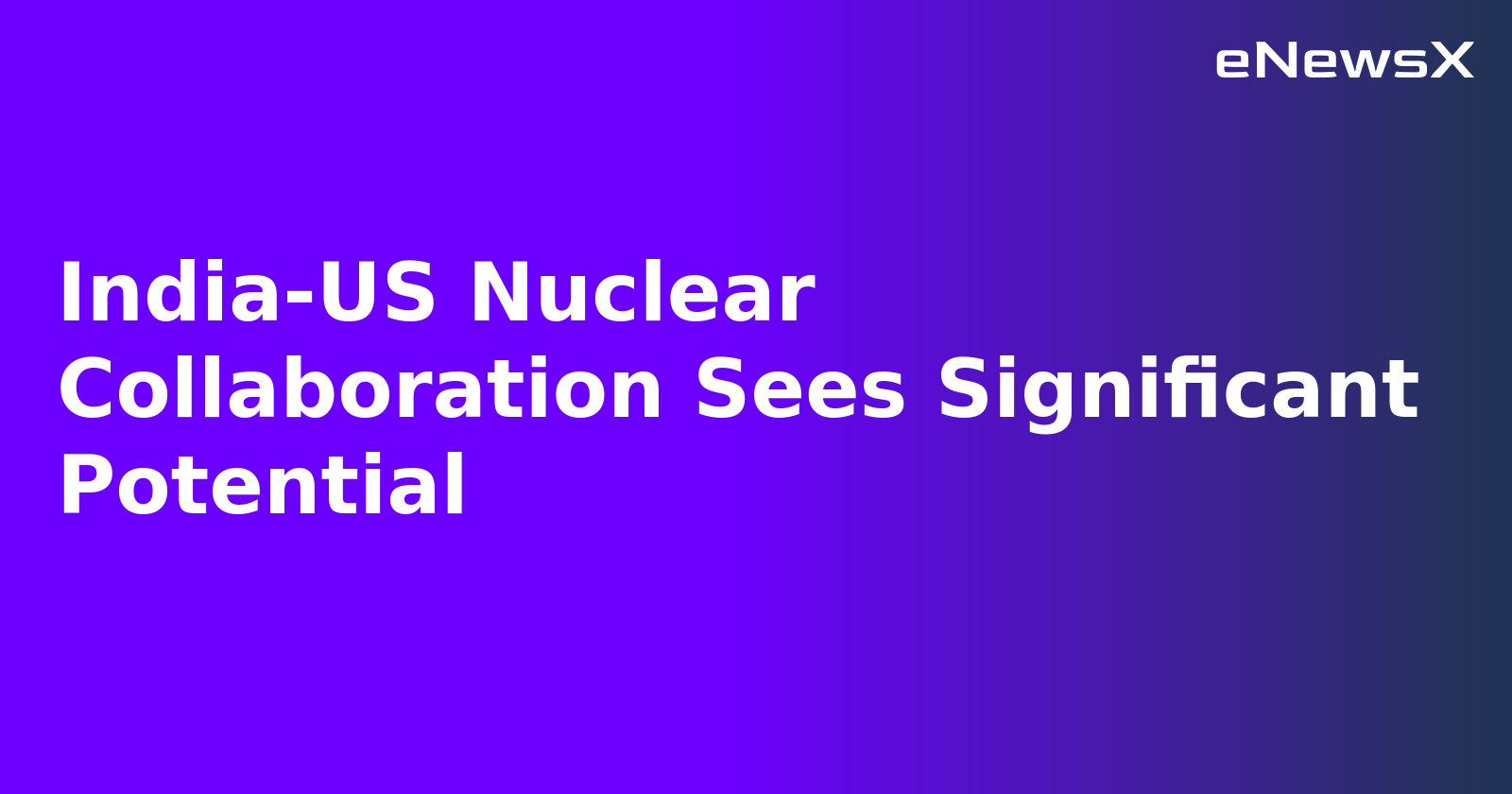 India-US Nuclear Collaboration Sees Significant Potential.webp