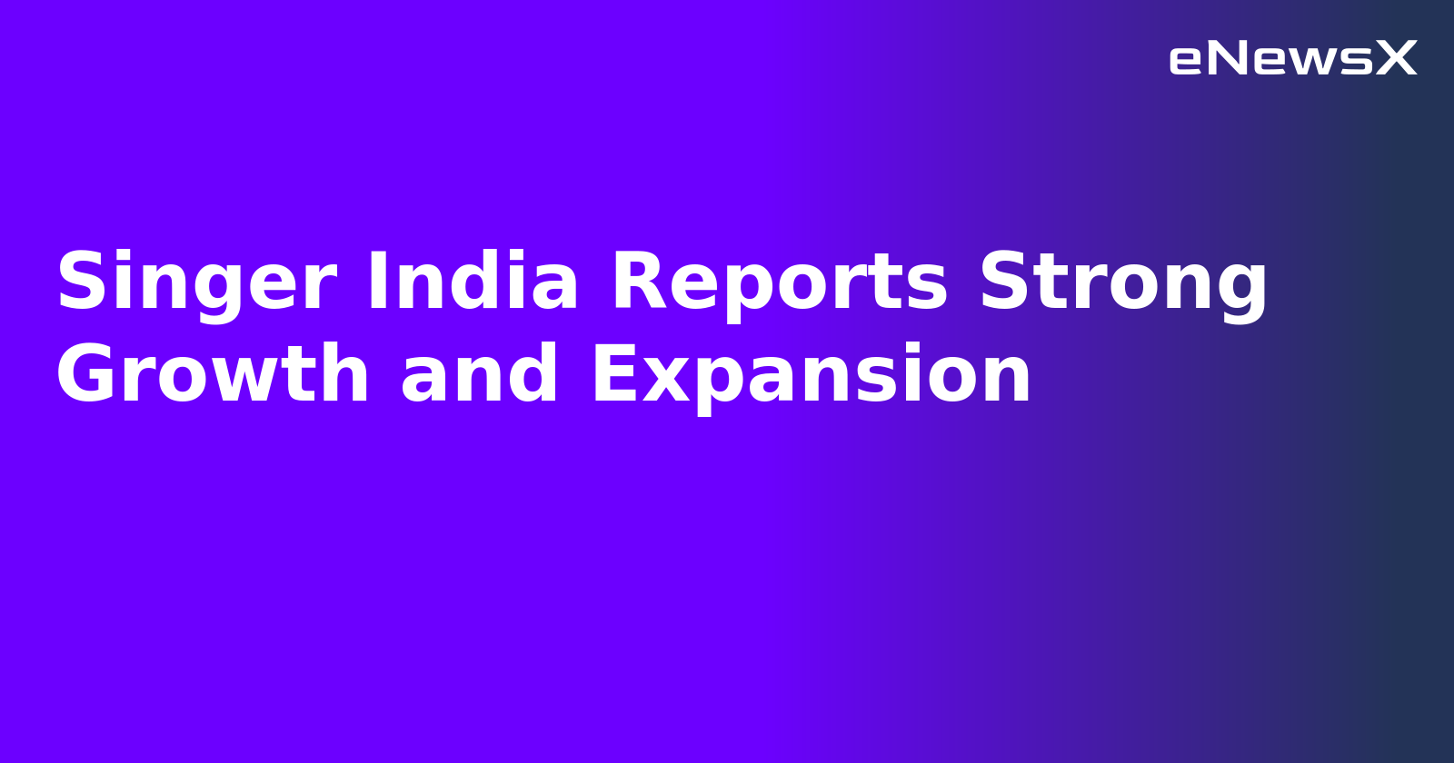 Singer India Reports Strong Growth and Expansion.webp