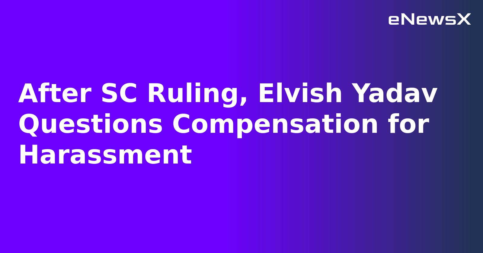 After SC Ruling, Elvish Yadav Questions Compensation for Harassment.webp