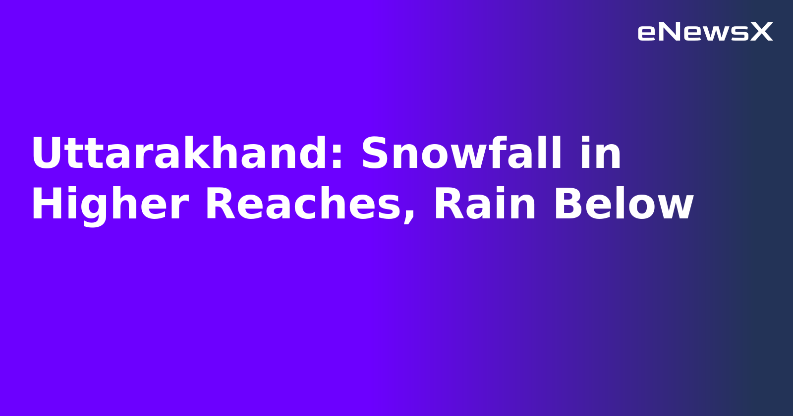 Uttarakhand: Snowfall in Higher Reaches, Rain Below.webp