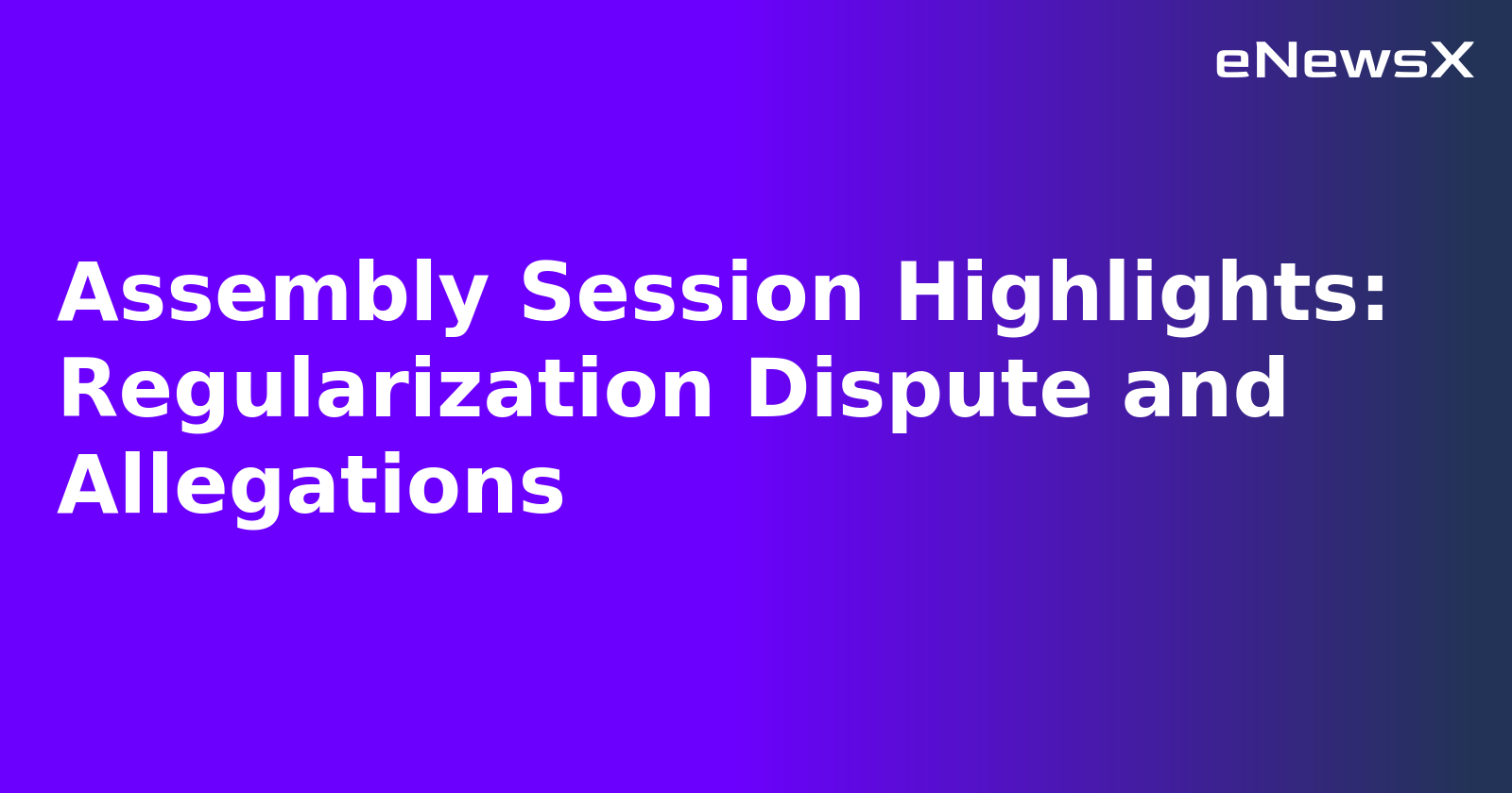 Assembly Session Highlights: Regularization Dispute and Allegations.webp