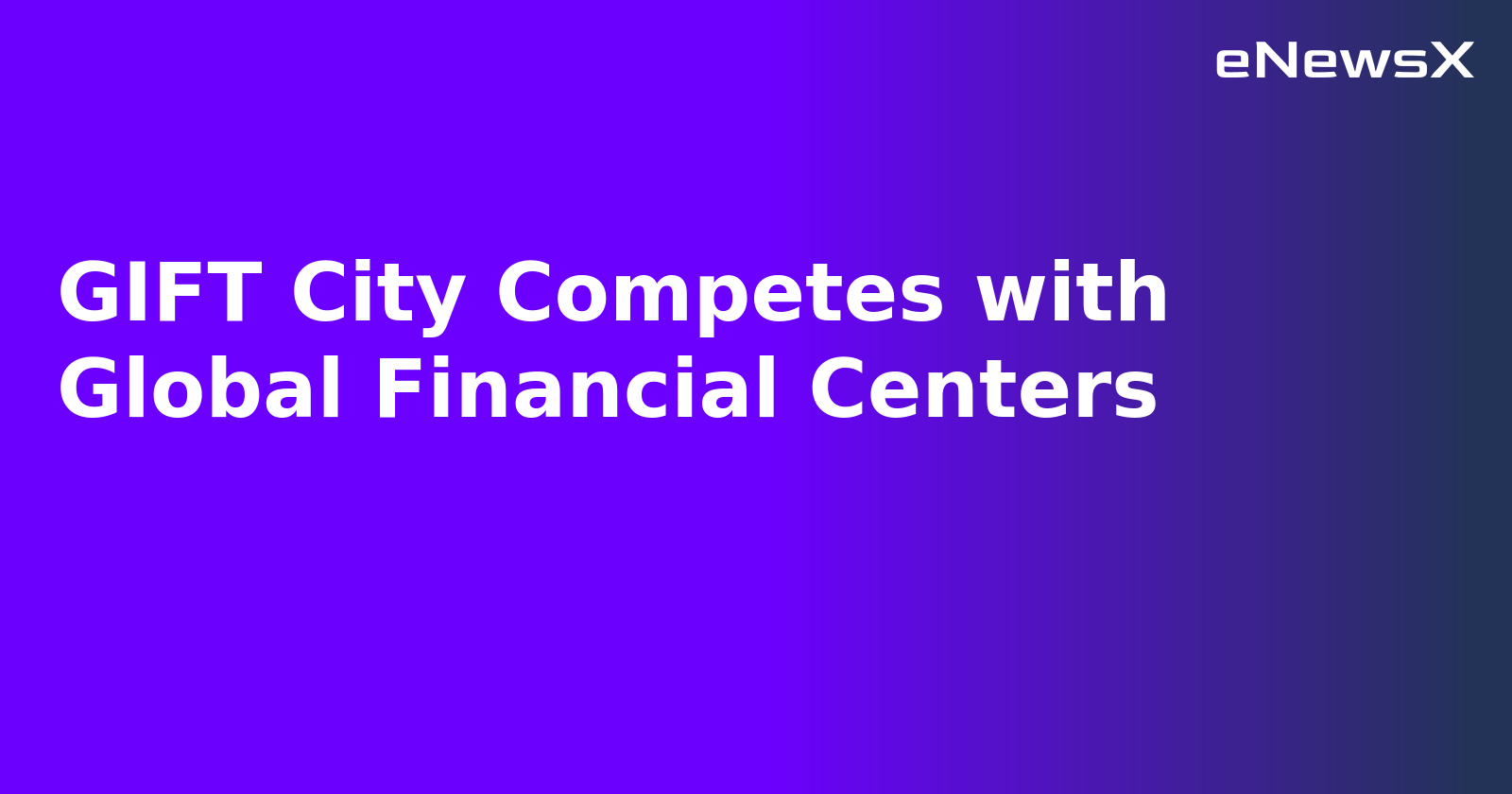 GIFT City Competes with Global Financial Centers.webp