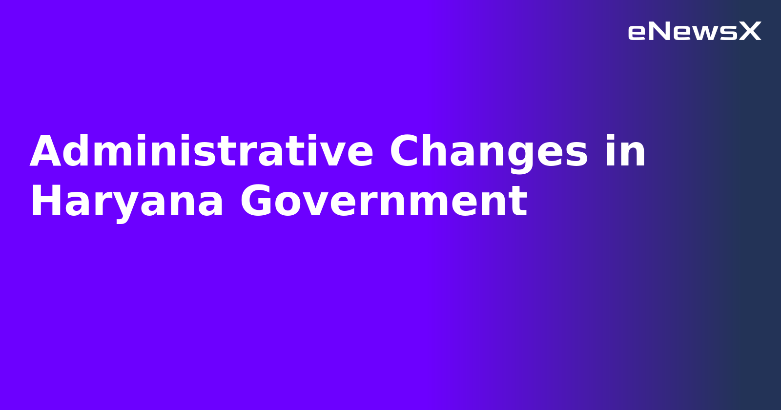 Administrative Changes in Haryana Government.webp