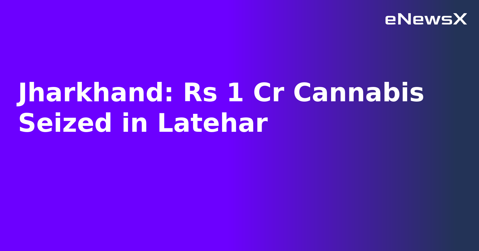 Jharkhand: Rs 1 Cr Cannabis Seized in Latehar.webp