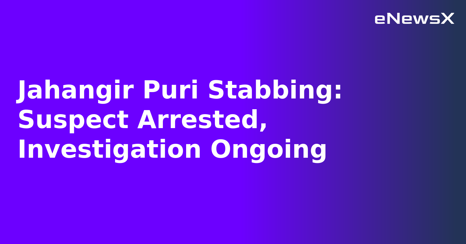 Jahangir Puri Stabbing: Suspect Arrested, Investigation Ongoing.webp