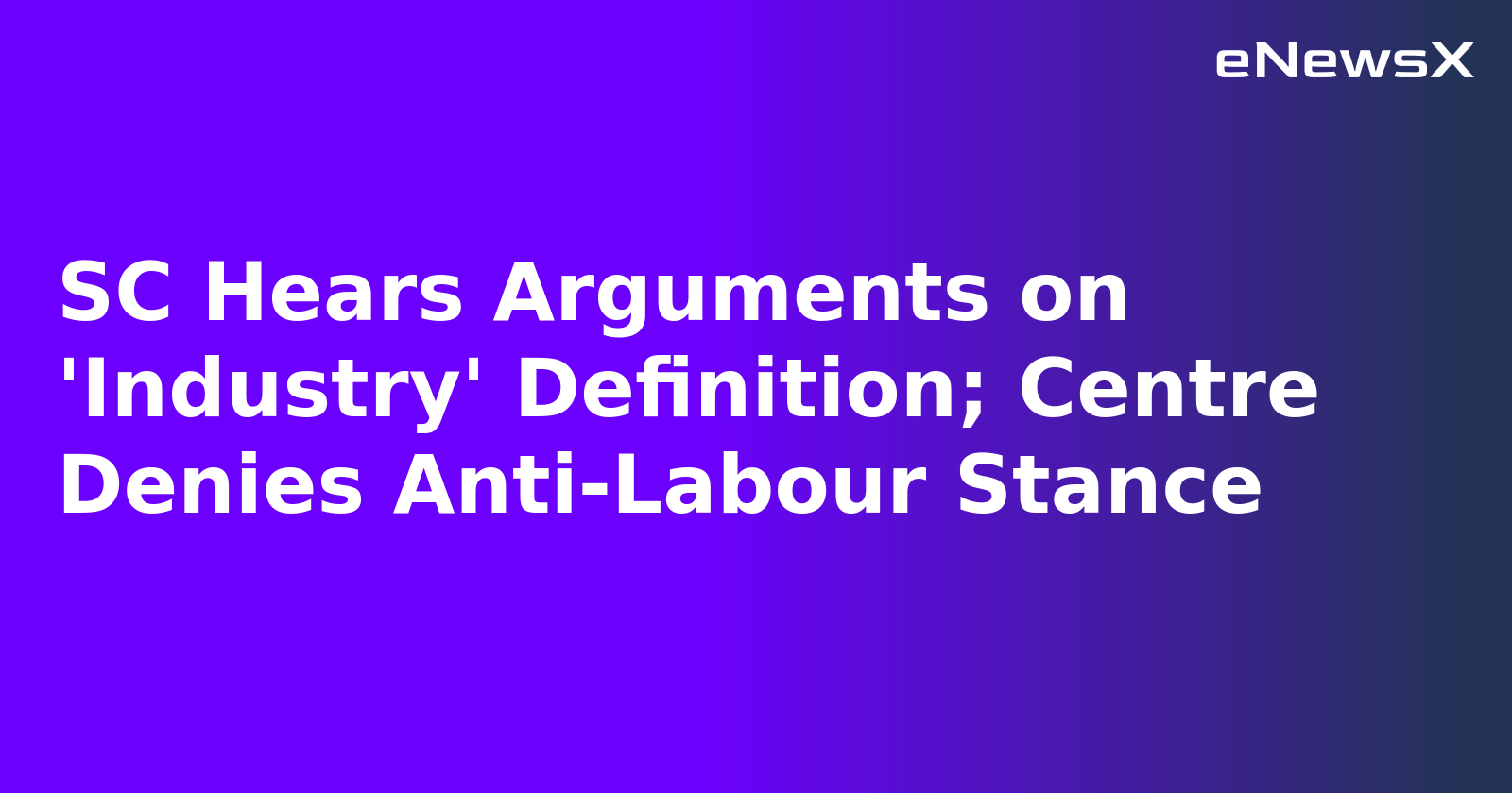 SC Hears Arguments on 'Industry' Definition; Centre Denies Anti-Labour Stance.webp