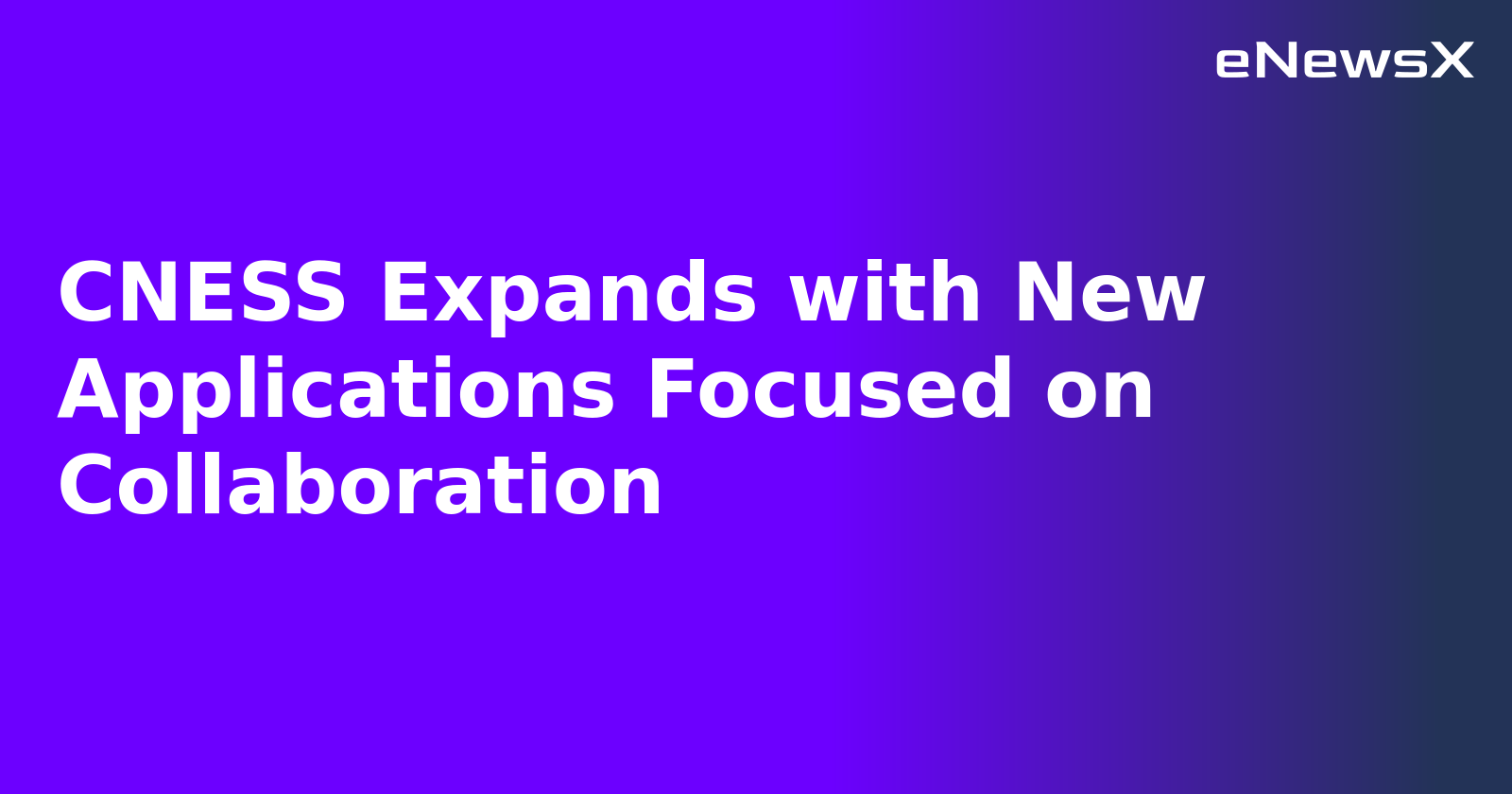 CNESS Expands with New Applications Focused on Collaboration.webp