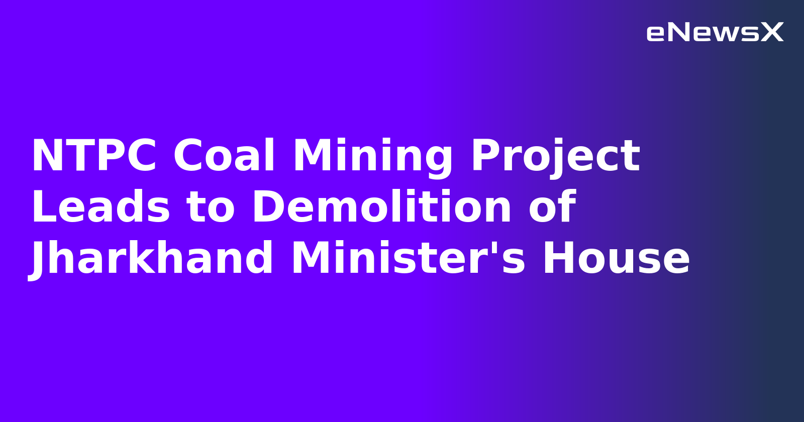 NTPC Coal Mining Project Leads to Demolition of Jharkhand Minister's House.webp