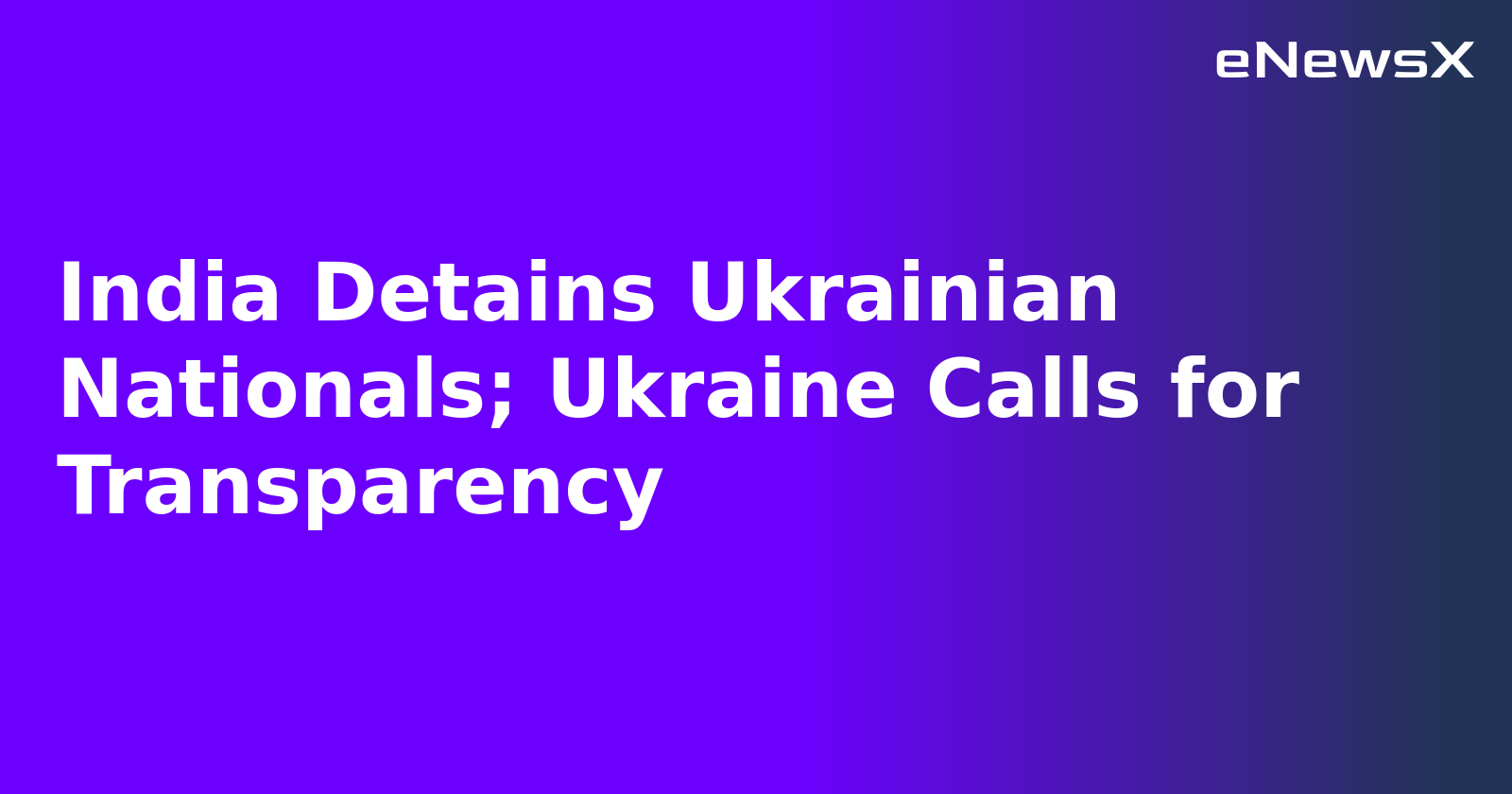 India Detains Ukrainian Nationals; Ukraine Calls for Transparency.webp