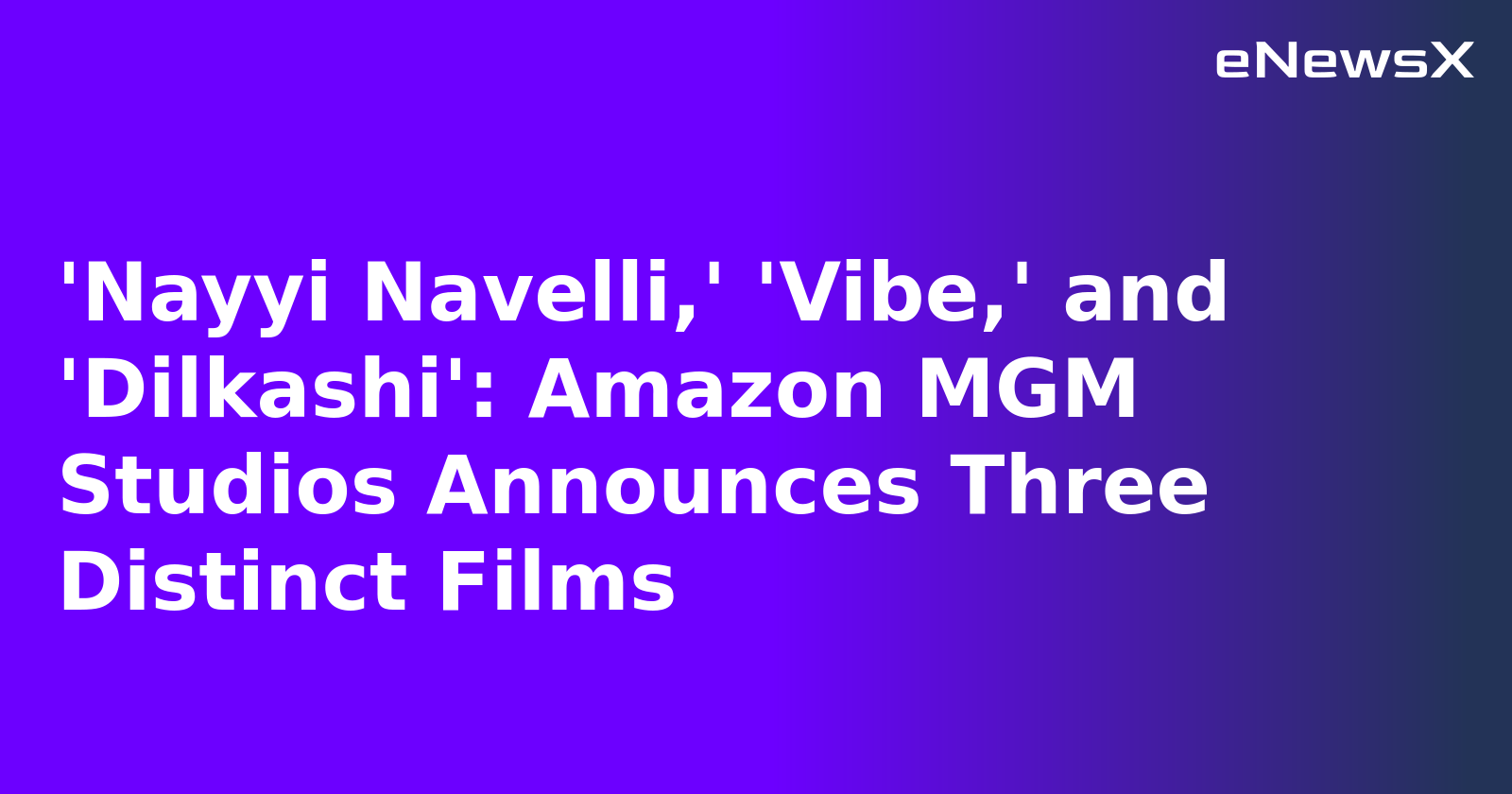 'Nayyi Navelli,' 'Vibe,' and 'Dilkashi': Amazon MGM Studios Announces Three Distinct Films.webp