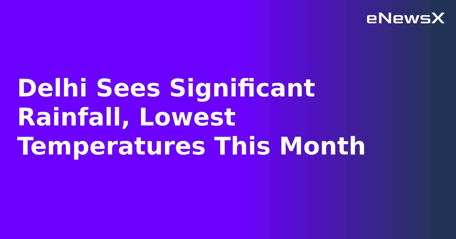 Delhi Sees Significant Rainfall, Lowest Temperatures This Month.webp