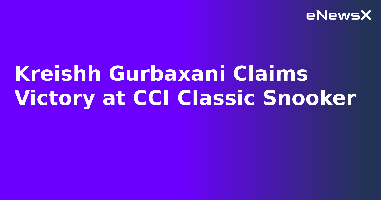 Kreishh Gurbaxani Claims Victory at CCI Classic Snooker.webp